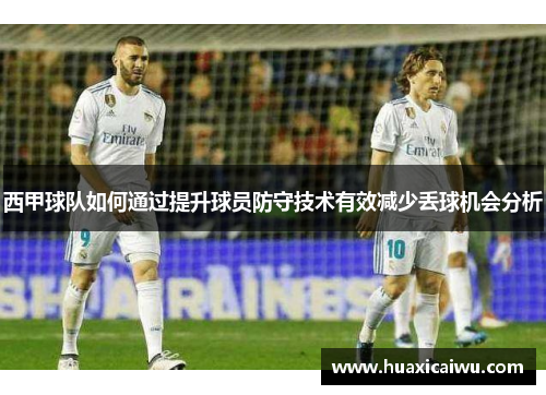 西甲球队如何通过提升球员防守技术有效减少丢球机会分析
